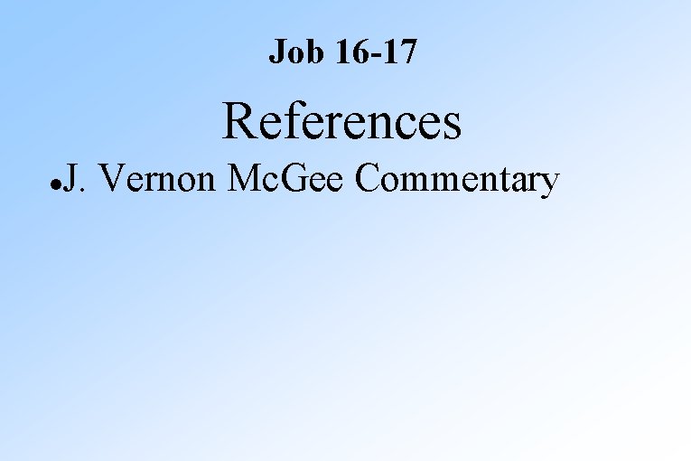 Job 16 -17 References J. Vernon Mc. Gee Commentary 