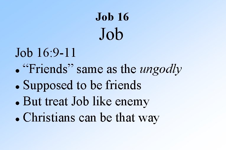 Job 16: 9 -11 “Friends” same as the ungodly Supposed to be friends But