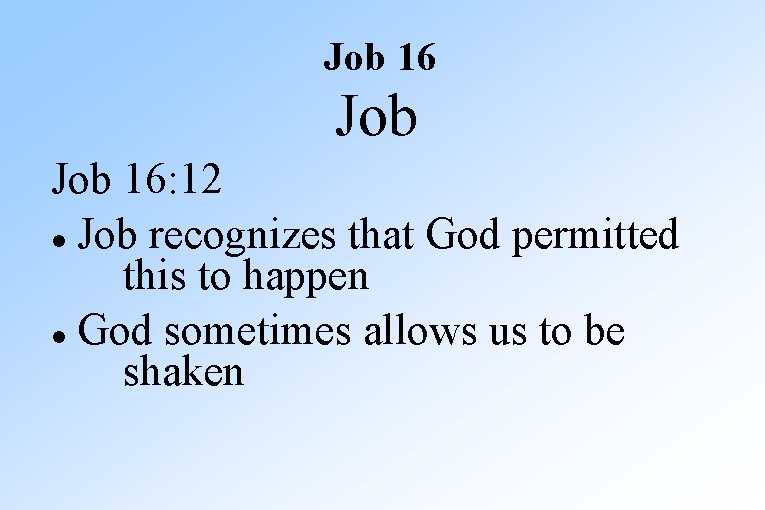 Job 16: 12 Job recognizes that God permitted this to happen God sometimes allows