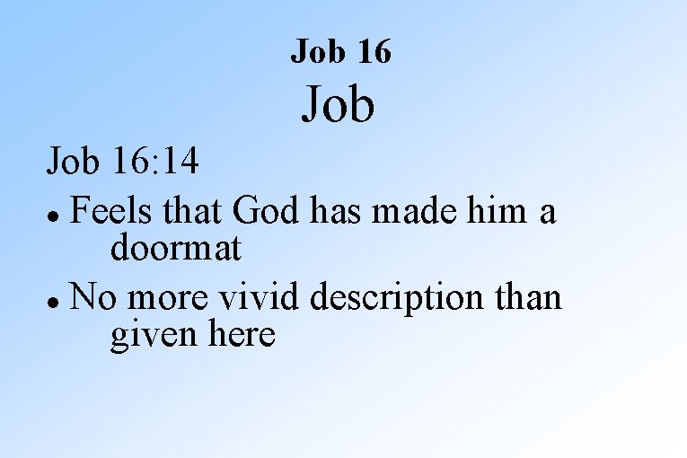 Job 16: 14 Feels that God has made him a doormat No more vivid