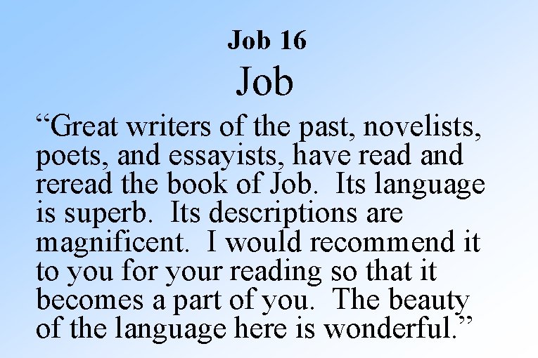 Job 16 Job “Great writers of the past, novelists, poets, and essayists, have read