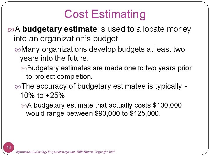 Cost Estimating A budgetary estimate is used to allocate money into an organization’s budget.