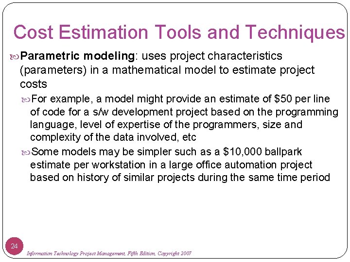 Cost Estimation Tools and Techniques Parametric modeling: uses project characteristics (parameters) in a mathematical