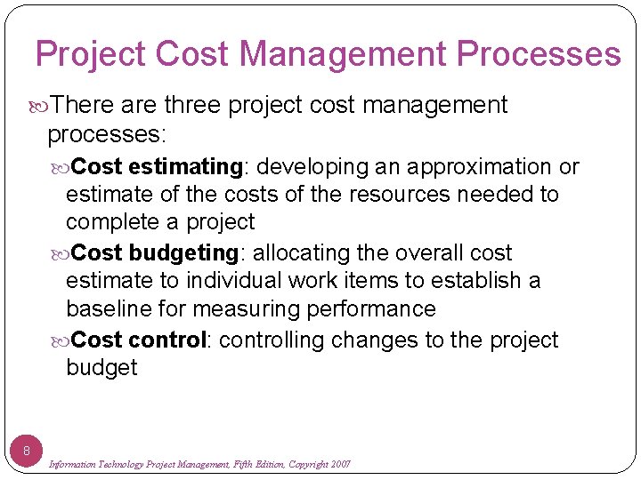 Project Cost Management Processes There are three project cost management processes: Cost estimating: developing