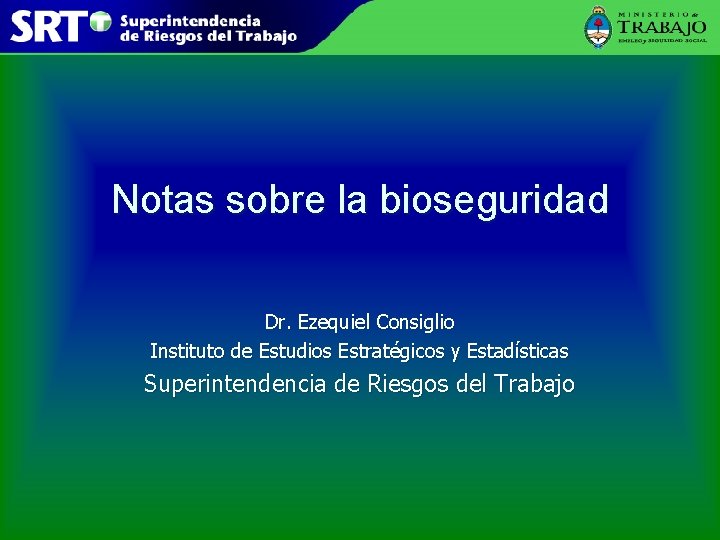 Notas sobre la bioseguridad Dr. Ezequiel Consiglio Instituto de Estudios Estratégicos y Estadísticas Superintendencia