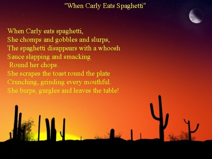“When Carly Eats Spaghetti” When Carly eats spaghetti, She chomps and gobbles and slurps,