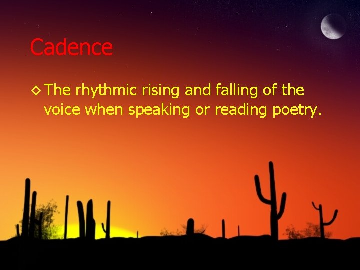 Cadence ◊ The rhythmic rising and falling of the voice when speaking or reading