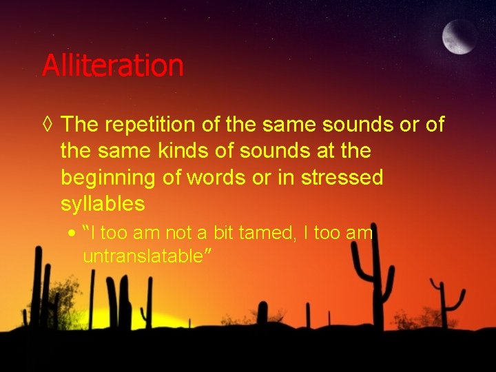 Alliteration ◊ The repetition of the same sounds or of the same kinds of