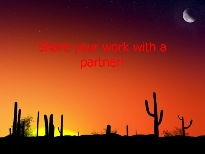 Share your work with a partner! 