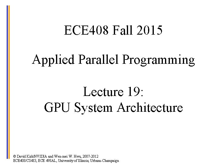 ECE 408 Fall 2015 Applied Parallel Programming Lecture 19: GPU System Architecture © David