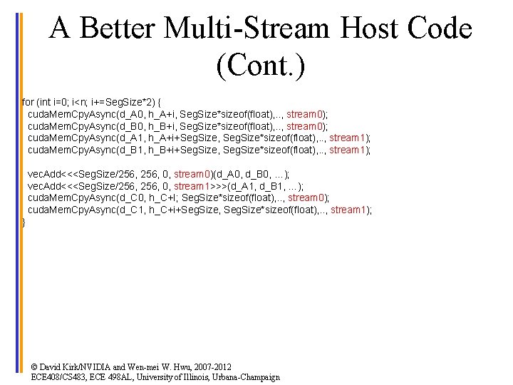 A Better Multi-Stream Host Code (Cont. ) for (int i=0; i<n; i+=Seg. Size*2) {