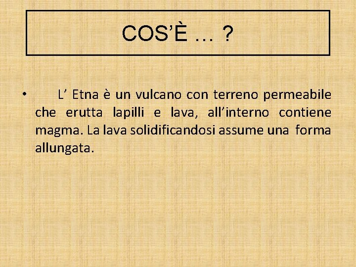 COS’È … ? • L’ Etna è un vulcano con terreno permeabile che erutta COS’È … ? • L’ Etna è un vulcano con terreno permeabile che erutta