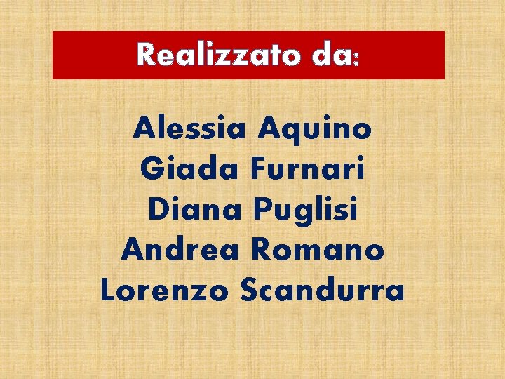 Realizzato da: Alessia Aquino Giada Furnari Diana Puglisi Andrea Romano Lorenzo Scandurra Realizzato da: Alessia Aquino Giada Furnari Diana Puglisi Andrea Romano Lorenzo Scandurra