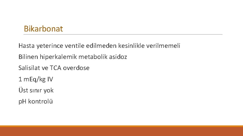 Bikarbonat Hasta yeterince ventile edilmeden kesinlikle verilmemeli Bilinen hiperkalemik metabolik asidoz Salisilat ve TCA