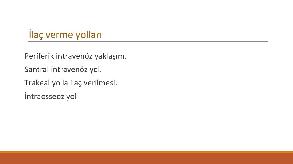 İlaç verme yolları Periferik intravenöz yaklaşım. Santral intravenöz yol. Trakeal yolla ilaç verilmesi. İntraosseoz