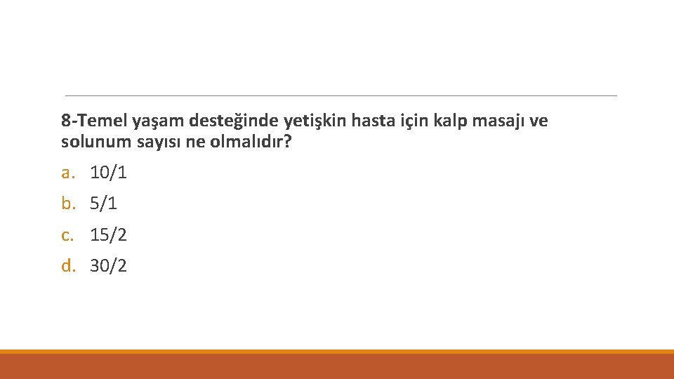 8 -Temel yaşam desteğinde yetişkin hasta için kalp masajı ve solunum sayısı ne olmalıdır?