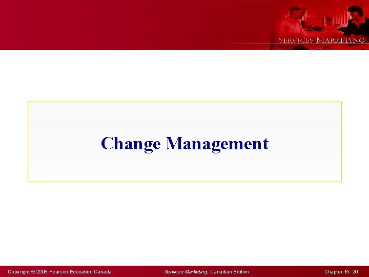 Change Management Copyright © 2008 Pearson Education Canada Services Marketing, Canadian Edition Chapter 15