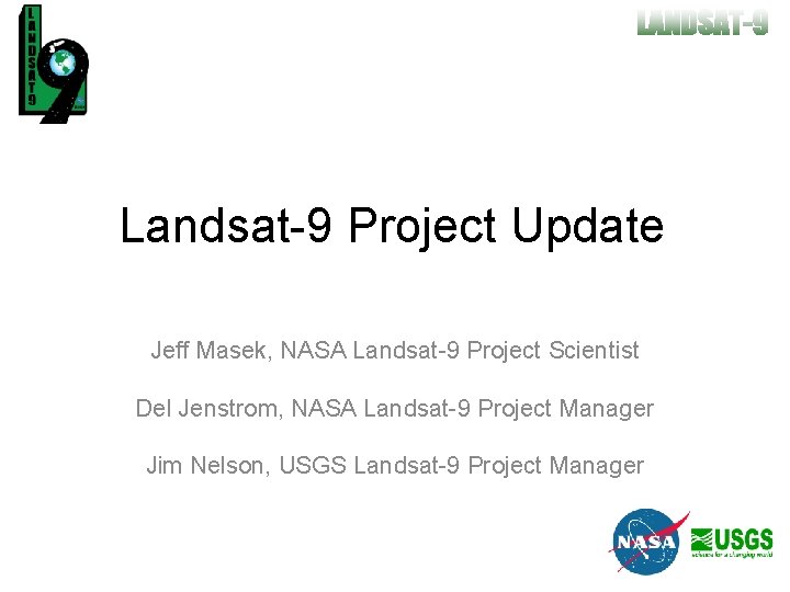 Landsat-9 Project Update Jeff Masek, NASA Landsat-9 Project Scientist Del Jenstrom, NASA Landsat-9 Project