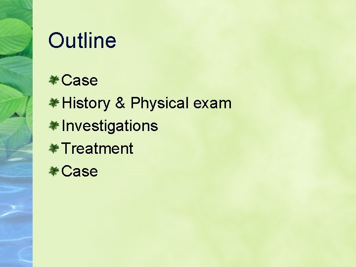 Outline Case History & Physical exam Investigations Treatment Case 