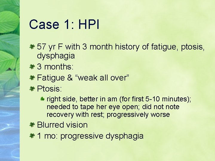 Case 1: HPI 57 yr F with 3 month history of fatigue, ptosis, dysphagia