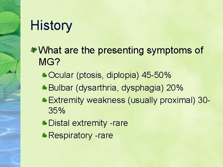History What are the presenting symptoms of MG? Ocular (ptosis, diplopia) 45 -50% Bulbar