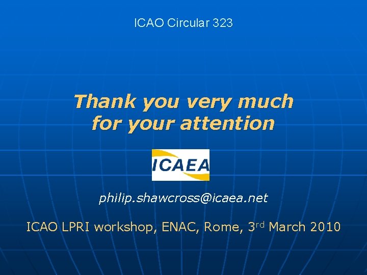 ICAO Circular 323 Thank you very much for your attention philip. shawcross@icaea. net ICAO