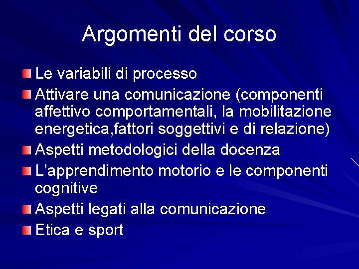 Argomenti del corso Le variabili di processo Attivare una comunicazione (componenti affettivo comportamentali, la Argomenti del corso Le variabili di processo Attivare una comunicazione (componenti affettivo comportamentali, la