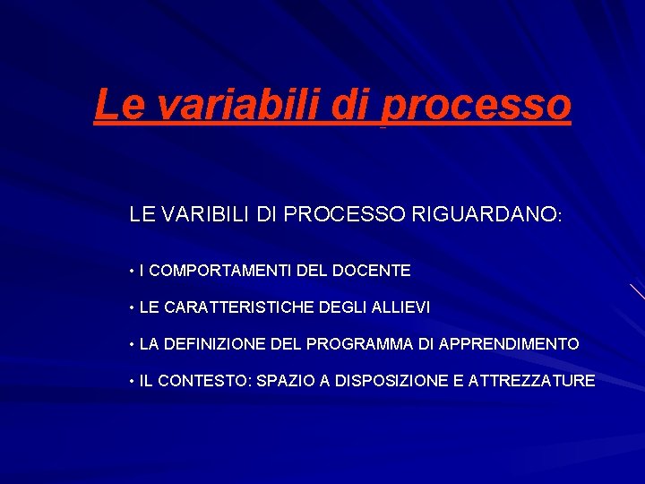 Le variabili di processo LE VARIBILI DI PROCESSO RIGUARDANO: • I COMPORTAMENTI DEL DOCENTE Le variabili di processo LE VARIBILI DI PROCESSO RIGUARDANO: • I COMPORTAMENTI DEL DOCENTE