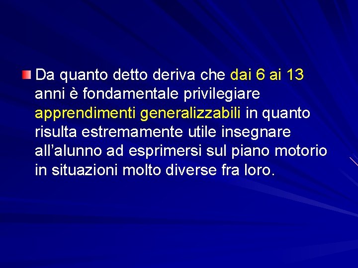 Da quanto detto deriva che dai 6 ai 13 anni è fondamentale privilegiare apprendimenti Da quanto detto deriva che dai 6 ai 13 anni è fondamentale privilegiare apprendimenti