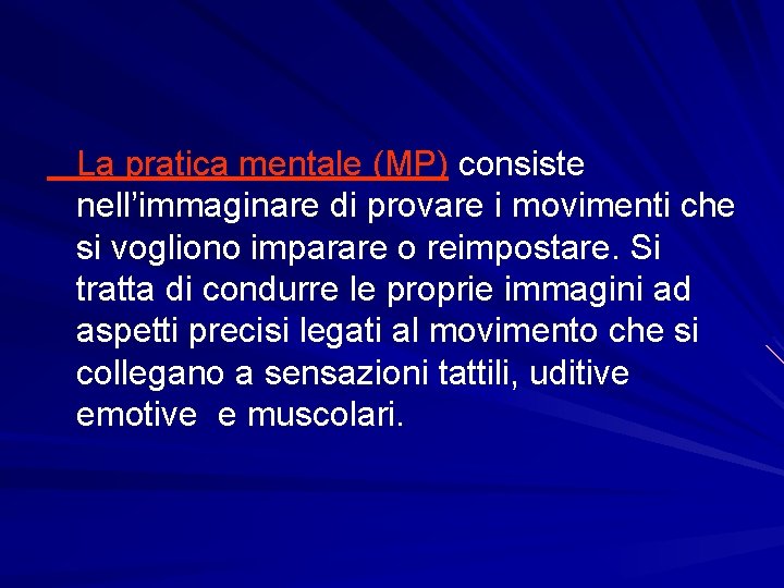 La pratica mentale (MP) consiste nell’immaginare di provare i movimenti che si vogliono imparare La pratica mentale (MP) consiste nell’immaginare di provare i movimenti che si vogliono imparare