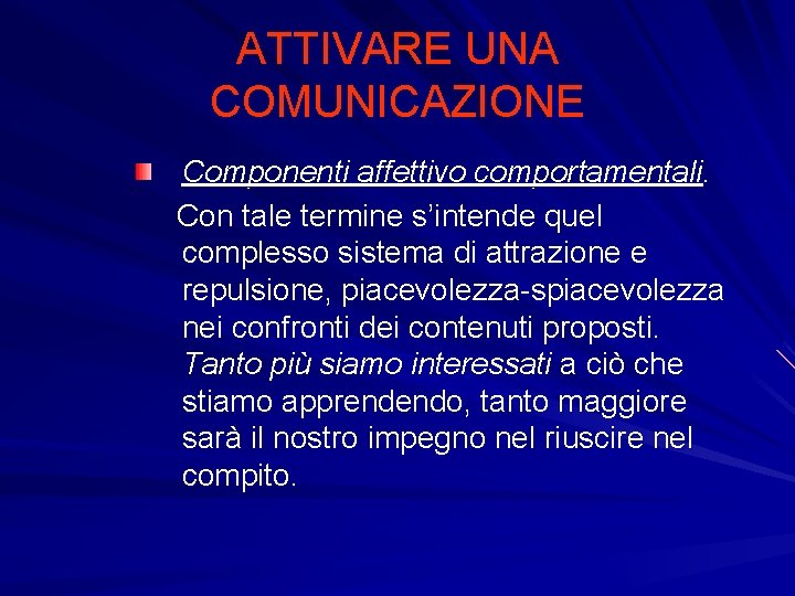 ATTIVARE UNA COMUNICAZIONE Componenti affettivo comportamentali. Con tale termine s’intende quel complesso sistema di ATTIVARE UNA COMUNICAZIONE Componenti affettivo comportamentali. Con tale termine s’intende quel complesso sistema di