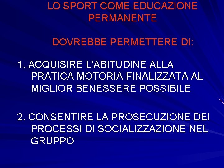 LO SPORT COME EDUCAZIONE PERMANENTE DOVREBBE PERMETTERE DI: 1. ACQUISIRE L’ABITUDINE ALLA PRATICA MOTORIA LO SPORT COME EDUCAZIONE PERMANENTE DOVREBBE PERMETTERE DI: 1. ACQUISIRE L’ABITUDINE ALLA PRATICA MOTORIA