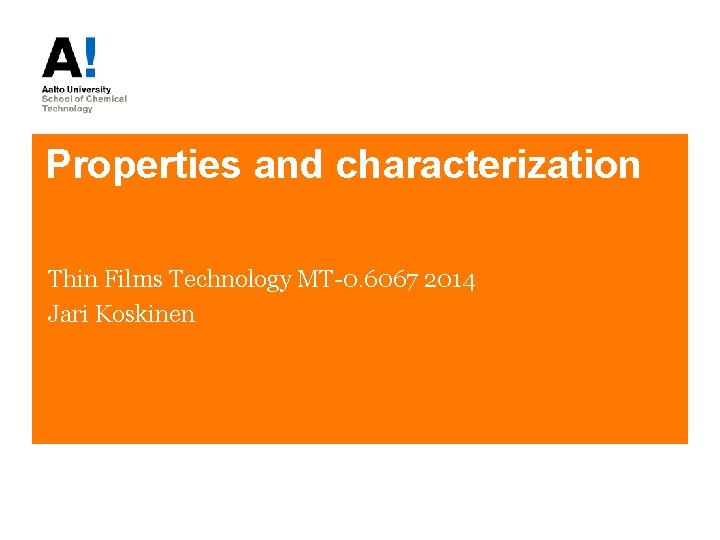 Properties and characterization Thin Films Technology MT-0. 6067 2014 Jari Koskinen 