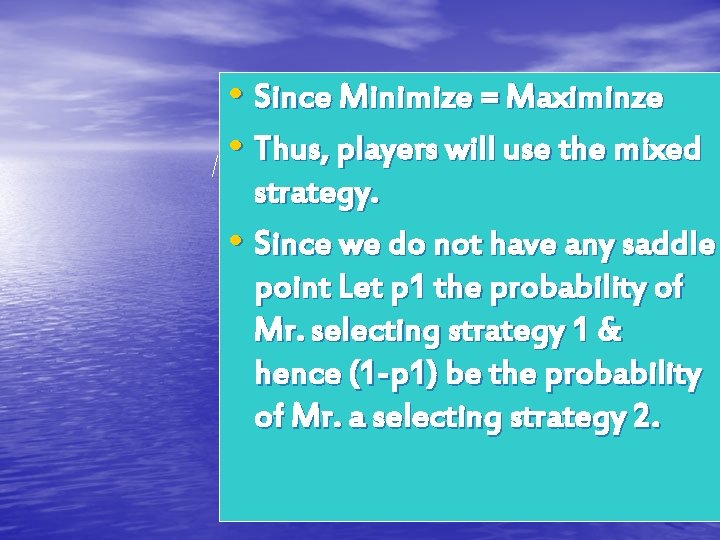  • Since Minimize = Maximinze • Thus, players will use the mixed strategy.