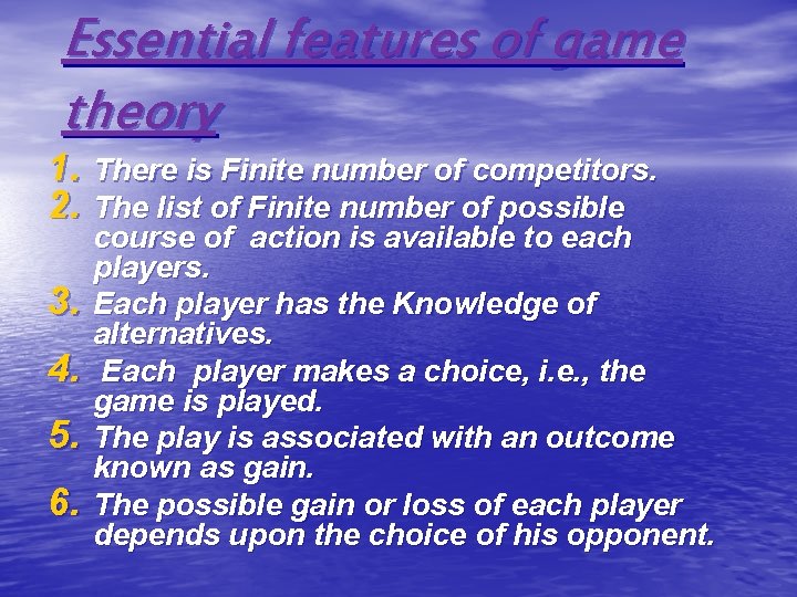 Essential features of game theory 1. There is Finite number of competitors. 2. The