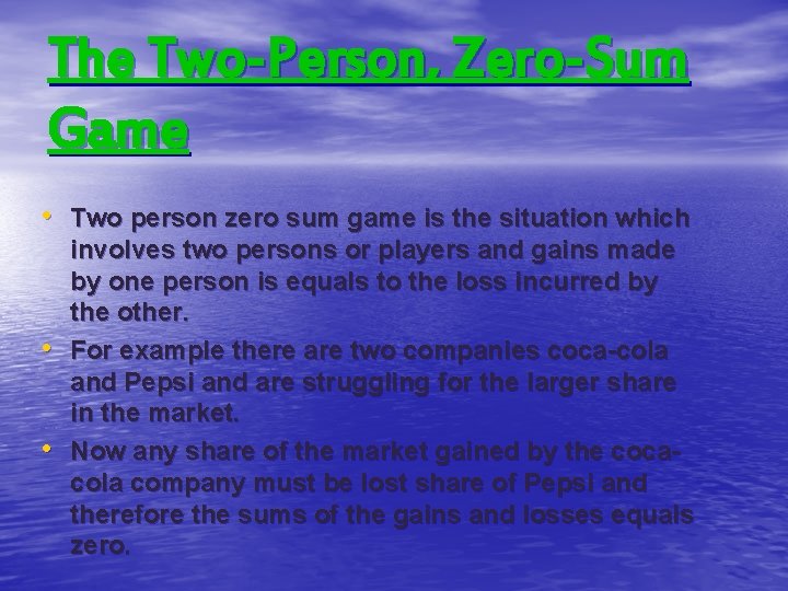 The Two-Person, Zero-Sum Game • Two person zero sum game is the situation which