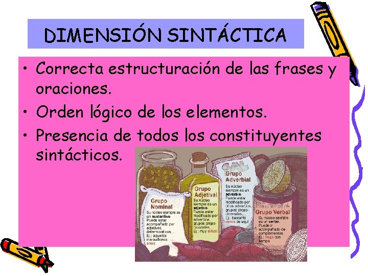 DIMENSIÓN SINTÁCTICA • Correcta estructuración de las frases y oraciones. • Orden lógico de