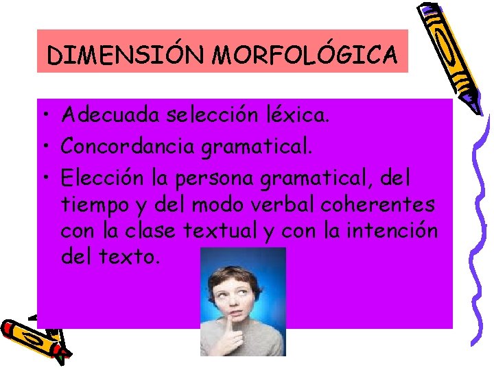 DIMENSIÓN MORFOLÓGICA • Adecuada selección léxica. • Concordancia gramatical. • Elección la persona gramatical,