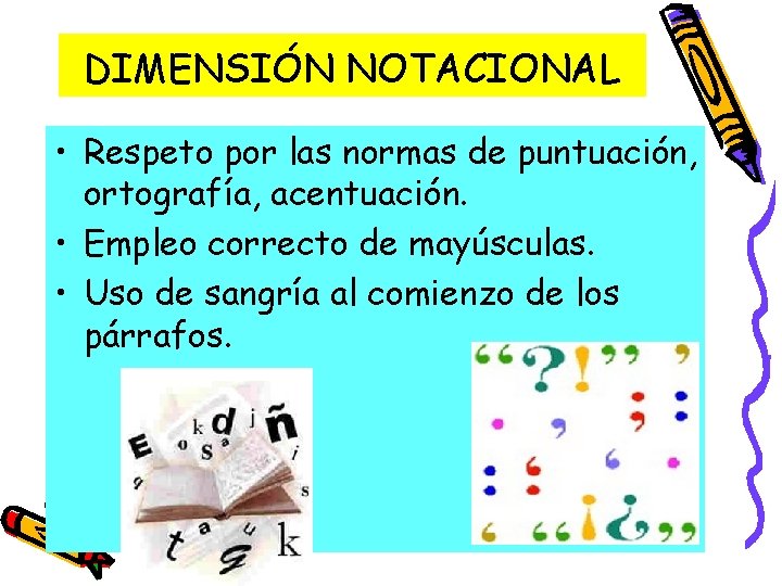 DIMENSIÓN NOTACIONAL • Respeto por las normas de puntuación, ortografía, acentuación. • Empleo correcto