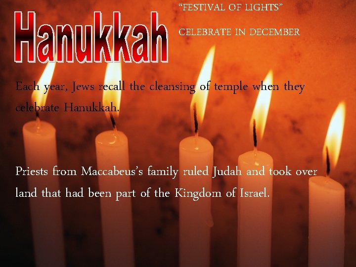 “FESTIVAL OF LIGHTS” CELEBRATE IN DECEMBER Each year, Jews recall the cleansing of temple