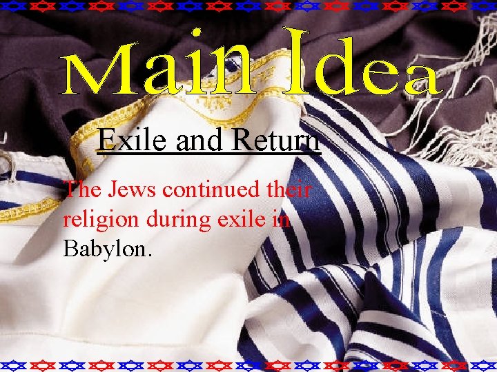 Exile and Return The Jews continued their religion during exile in Babylon. 