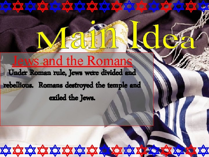 Jews and the Romans Under Roman rule, Jews were divided and rebellious. Romans destroyed