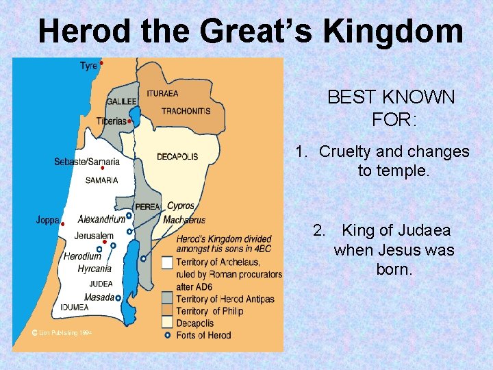 Herod the Great’s Kingdom BEST KNOWN FOR: 1. Cruelty and changes to temple. 2.