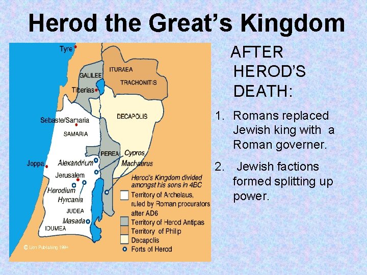 Herod the Great’s Kingdom AFTER HEROD’S DEATH: 1. Romans replaced Jewish king with a