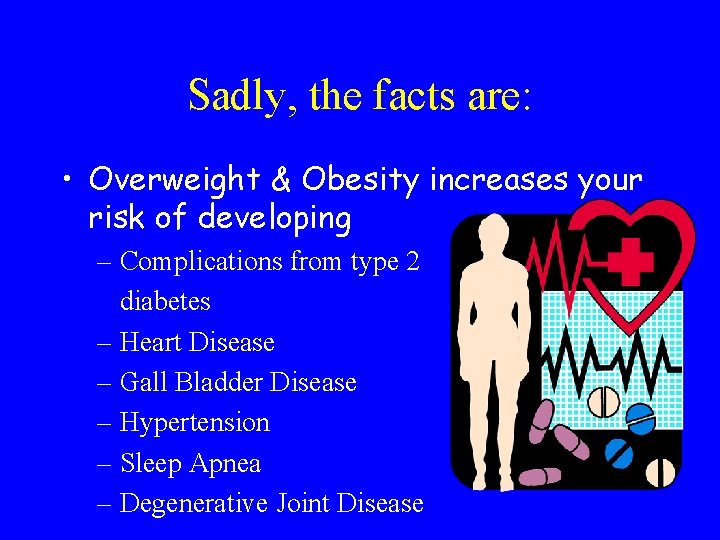 Sadly, the facts are: • Overweight & Obesity increases your risk of developing –