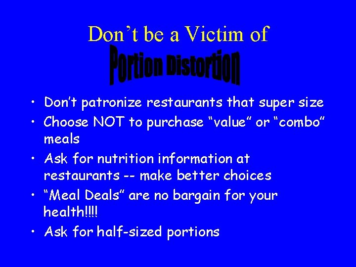 Don’t be a Victim of • Don’t patronize restaurants that super size • Choose