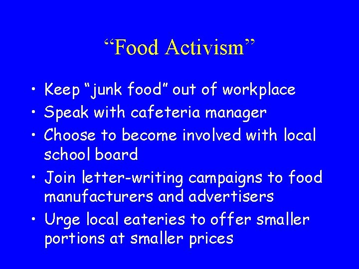 “Food Activism” • Keep “junk food” out of workplace • Speak with cafeteria manager