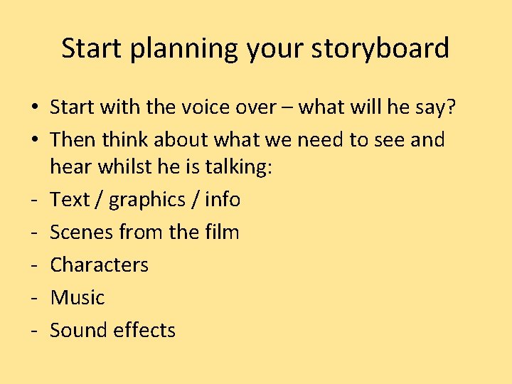 Start planning your storyboard • Start with the voice over – what will he