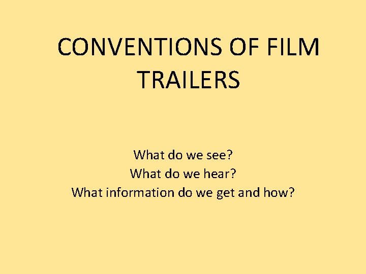 CONVENTIONS OF FILM TRAILERS What do we see? What do we hear? What information