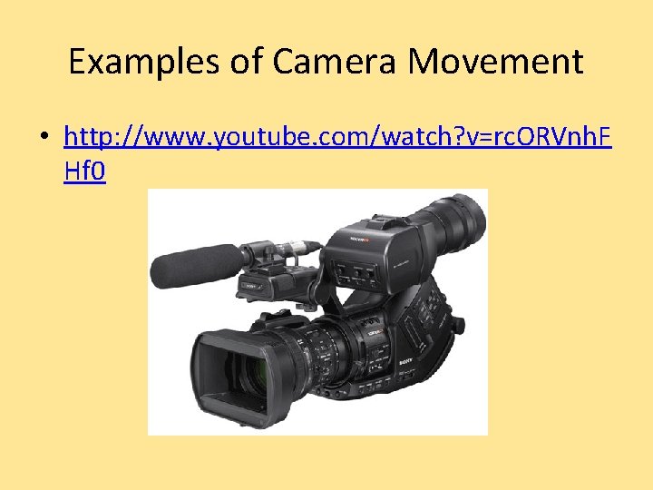 Examples of Camera Movement • http: //www. youtube. com/watch? v=rc. ORVnh. F Hf 0